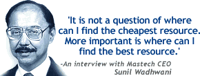 An interview with Mastech CEO Sunil Wadhwani: It is not a question of where can I find the cheapest resource. More important is where can I find the best resource.